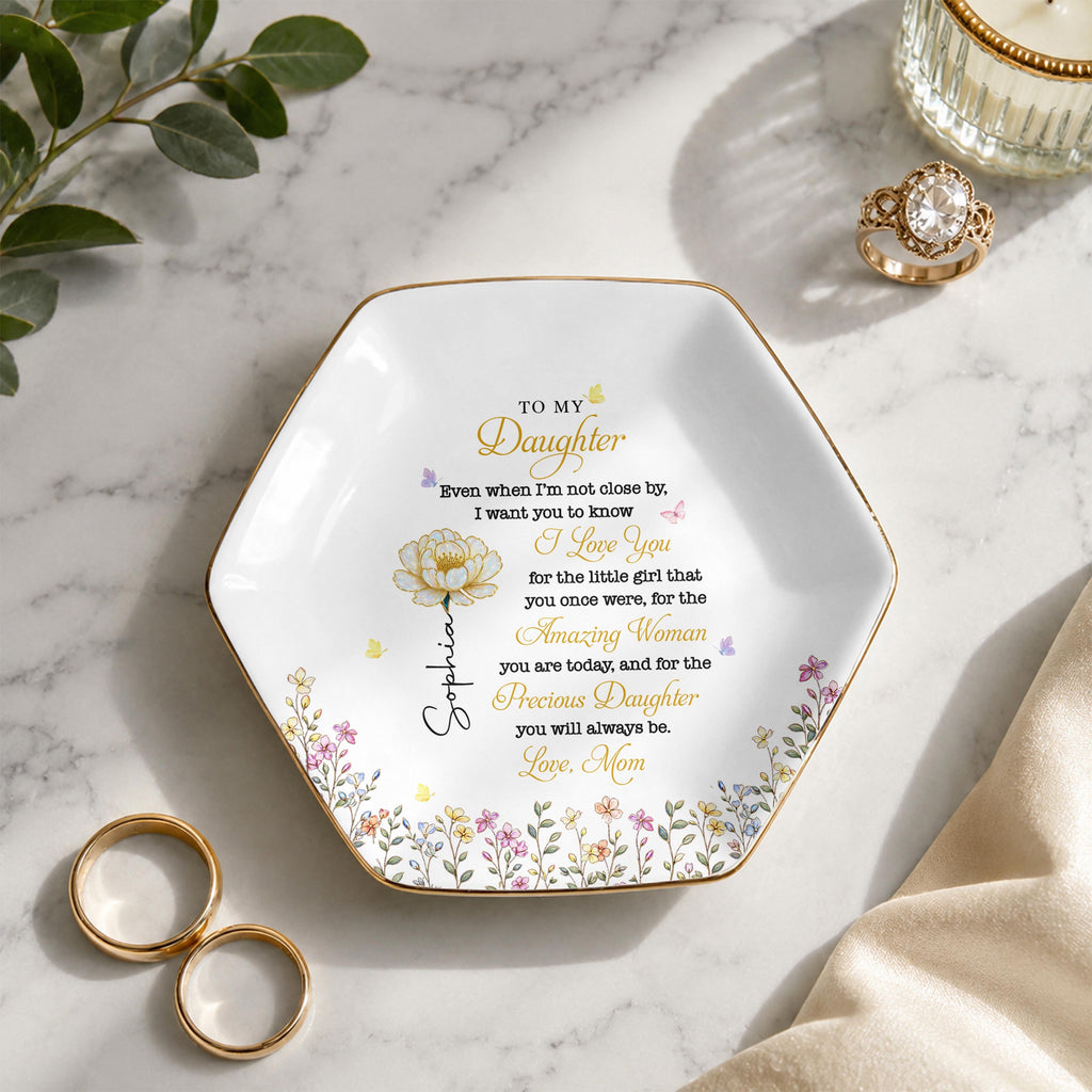 To My Daughter Even When I Am Not Close By Flowers - Personalized Custom Jewelry Dish, Ceramic Dish, Hexagonal Shape - DAU612_HECRD